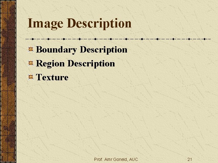 Image Description Boundary Description Region Description Texture Prof. Amr Goneid, AUC 21 