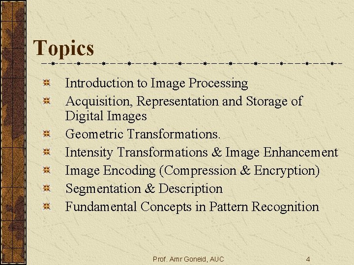 Topics Introduction to Image Processing Acquisition, Representation and Storage of Digital Images Geometric Transformations.