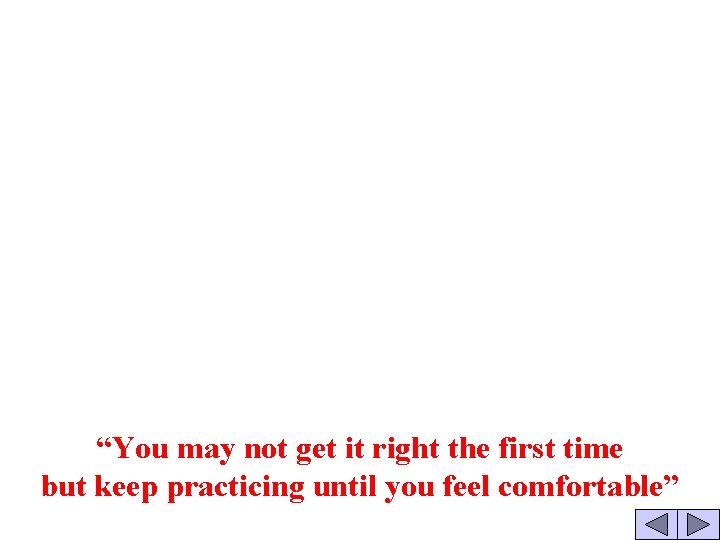 “You may not get it right the first time but keep practicing until you