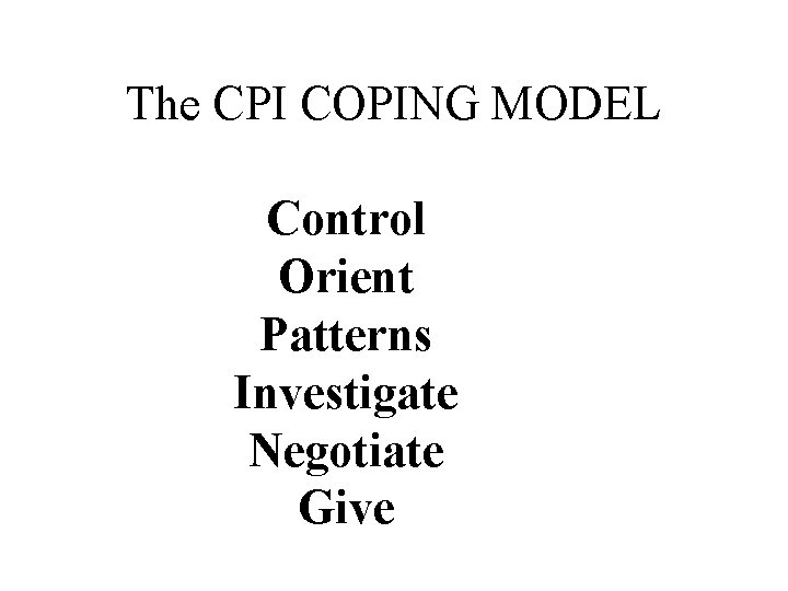 The CPI COPING MODEL Control Orient Patterns Investigate Negotiate Give 