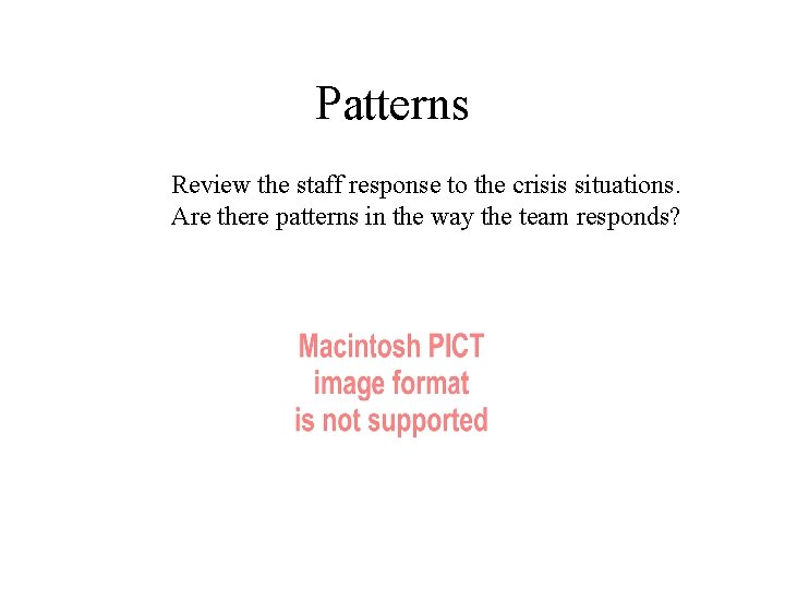 Patterns Review the staff response to the crisis situations. Are there patterns in the