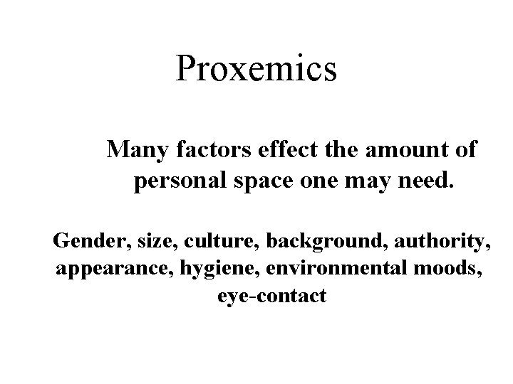 Proxemics Many factors effect the amount of personal space one may need. Gender, size,