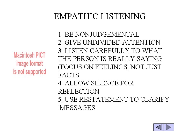 EMPATHIC LISTENING 1. BE NONJUDGEMENTAL 2. GIVE UNDIVIDED ATTENTION 3. LISTEN CAREFULLY TO WHAT