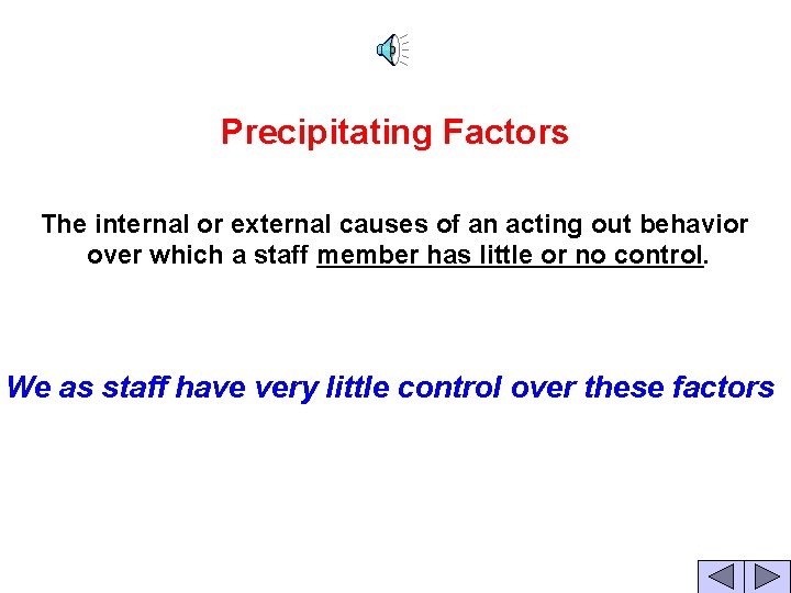 Precipitating Factors The internal or external causes of an acting out behavior over which