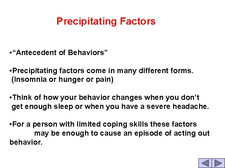 Precipitating Factors • “Antecedent of Behaviors” • Precipitating factors come in many different forms.