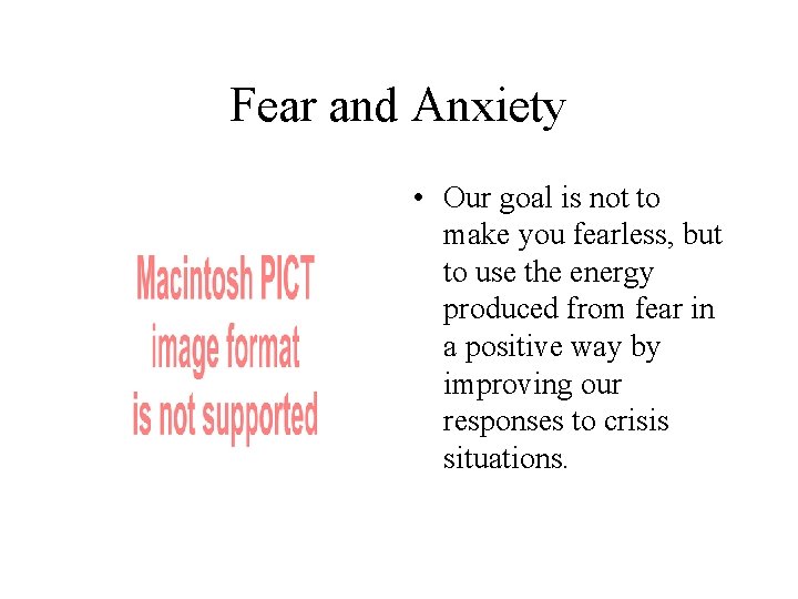 Fear and Anxiety • Our goal is not to make you fearless, but to