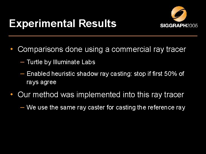 Experimental Results • Comparisons done using a commercial ray tracer – Turtle by Illuminate Experimental Results • Comparisons done using a commercial ray tracer – Turtle by Illuminate