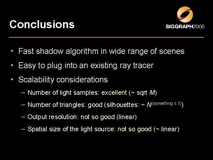 Conclusions • Fast shadow algorithm in wide range of scenes • Easy to plug Conclusions • Fast shadow algorithm in wide range of scenes • Easy to plug