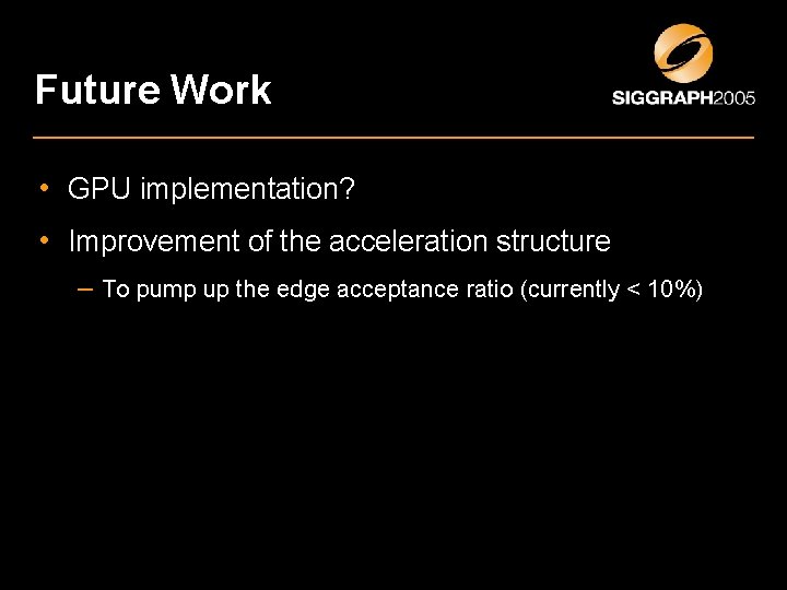 Future Work • GPU implementation? • Improvement of the acceleration structure – To pump Future Work • GPU implementation? • Improvement of the acceleration structure – To pump