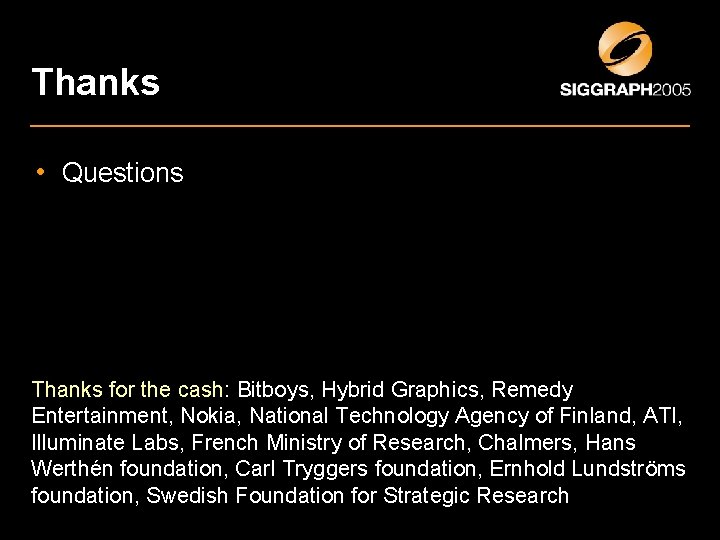 Thanks • Questions Thanks for the cash: Bitboys, Hybrid Graphics, Remedy Entertainment, Nokia, National Thanks • Questions Thanks for the cash: Bitboys, Hybrid Graphics, Remedy Entertainment, Nokia, National