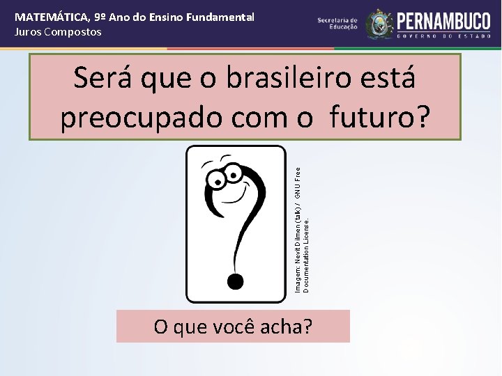 MATEMÁTICA, 9º Ano do Ensino Fundamental Juros Compostos Imagem: Nevit Dilmen (talk) / GNU