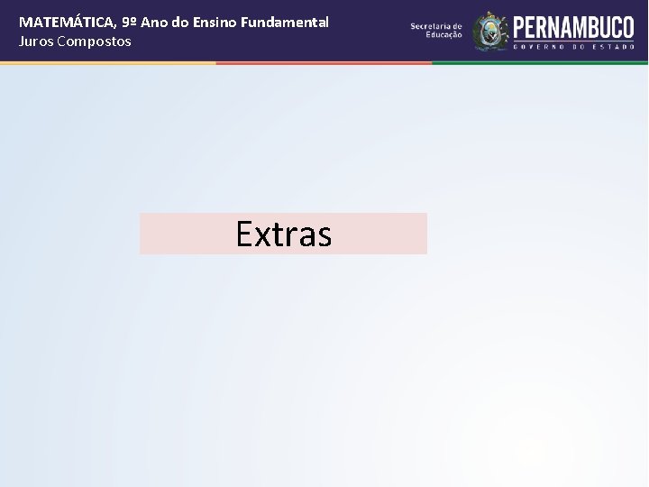 MATEMÁTICA, 9º Ano do Ensino Fundamental Juros Compostos Extras 