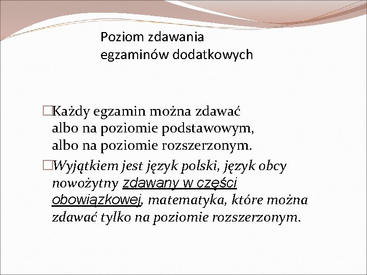 Poziom zdawania egzaminów dodatkowych �Każdy egzamin można zdawać albo na poziomie podstawowym, albo na