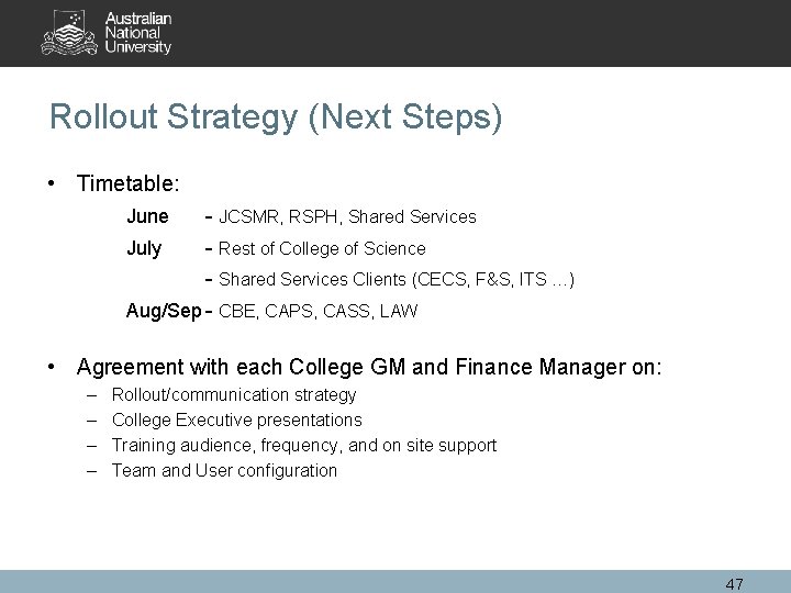 Rollout Strategy (Next Steps) • Timetable: June July - JCSMR, RSPH, Shared Services -