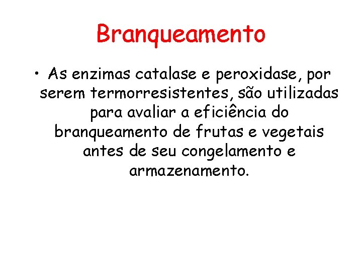 Branqueamento • As enzimas catalase e peroxidase, por serem termorresistentes, são utilizadas para avaliar