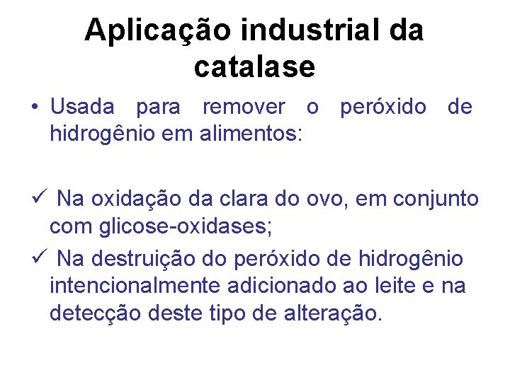 Aplicação industrial da catalase • Usada para remover o peróxido de hidrogênio em alimentos: