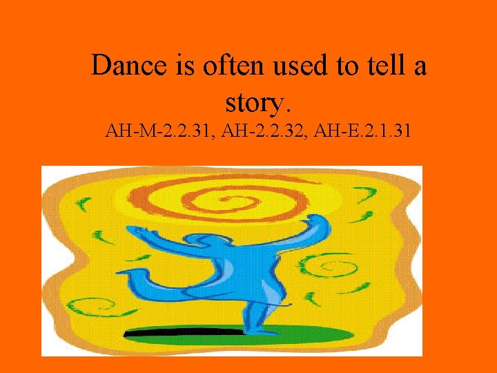 Dance is often used to tell a story. AH-M-2. 2. 31, AH-2. 2. 32,