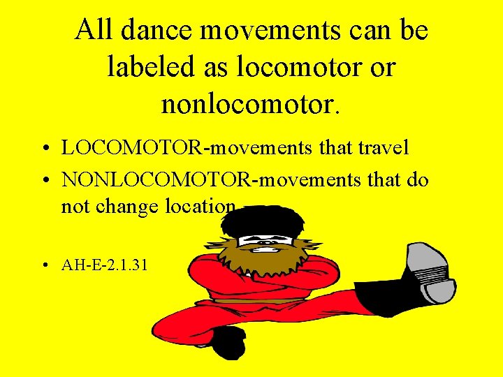 All dance movements can be labeled as locomotor or nonlocomotor. • LOCOMOTOR-movements that travel