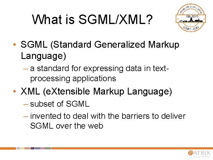 What is SGML/XML? • SGML (Standard Generalized Markup Language) – a standard for expressing