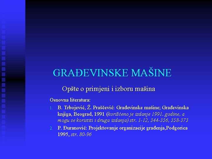 GRAĐEVINSKE MAŠINE Opšte o primjeni i izboru mašina Osnovna literatura: 1. B. Trbojević, Ž.