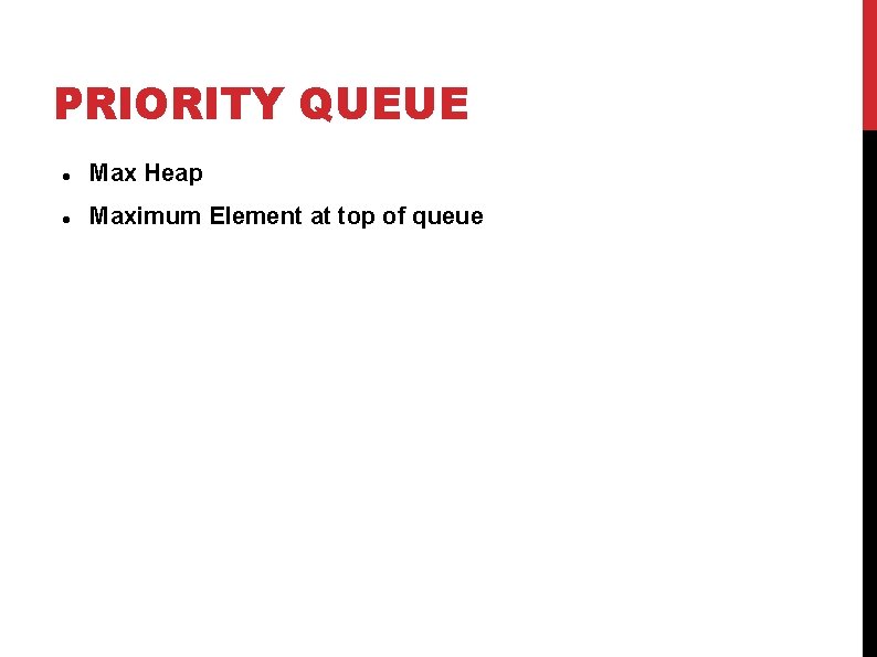 PRIORITY QUEUE Max Heap Maximum Element at top of queue 