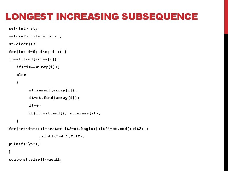 LONGEST INCREASING SUBSEQUENCE set<int> st; set<int>: : iterator it; st. clear(); for(int i=0; i<n;