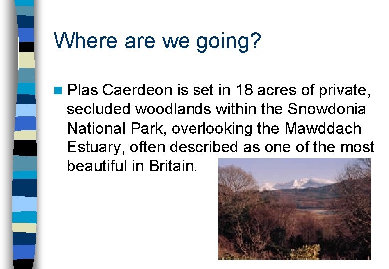 Where are we going? n Plas Caerdeon is set in 18 acres of private,