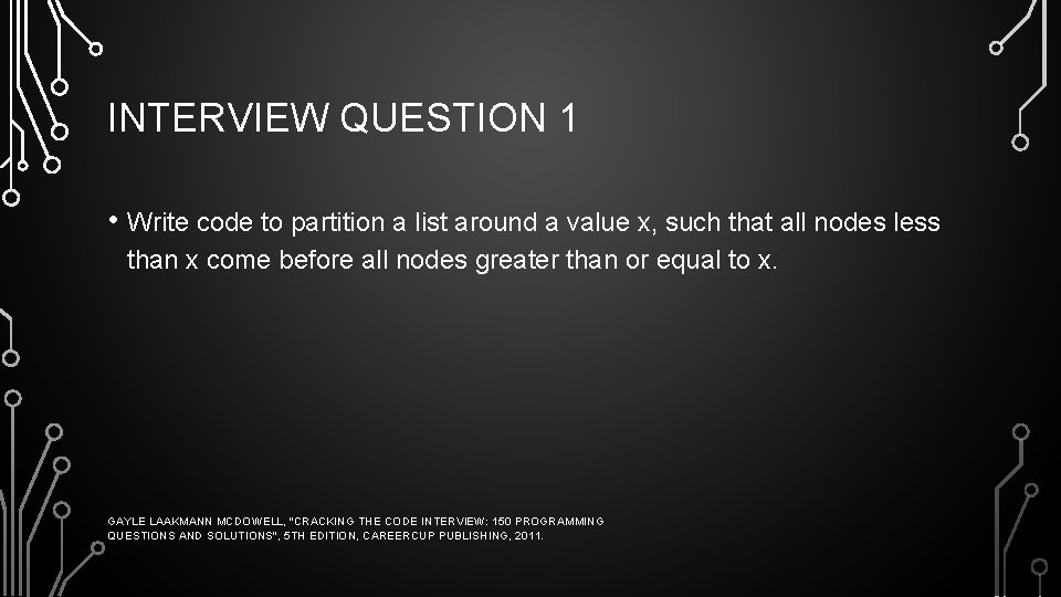 INTERVIEW QUESTION 1 • Write code to partition a list around a value x,