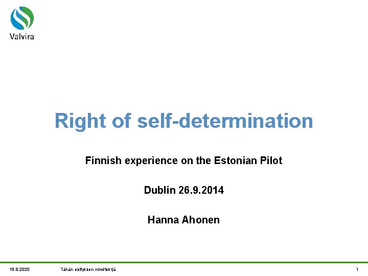 Right of self-determination Finnish experience on the Estonian Pilot Dublin 26. 9. 2014 Hanna
