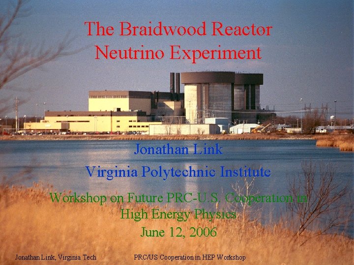 The Braidwood Reactor Neutrino Experiment Jonathan Link Virginia Polytechnic Institute Workshop on Future PRC-U.