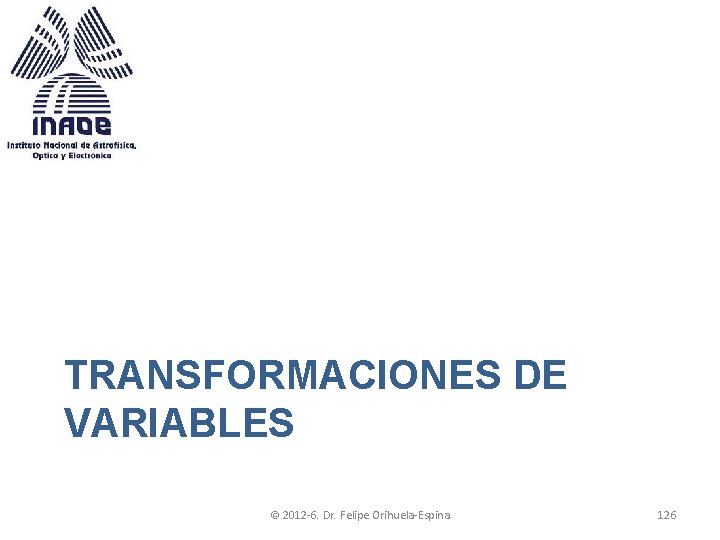 TRANSFORMACIONES DE VARIABLES © 2012 -6. Dr. Felipe Orihuela-Espina 126 