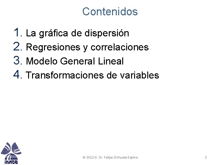 Contenidos 1. La gráfica de dispersión 2. Regresiones y correlaciones 3. Modelo General Lineal