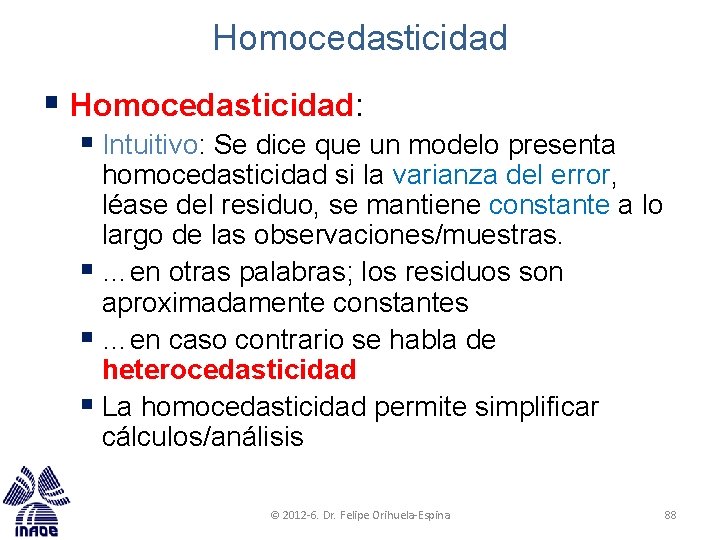 Homocedasticidad § Homocedasticidad: § Intuitivo: Se dice que un modelo presenta homocedasticidad si la