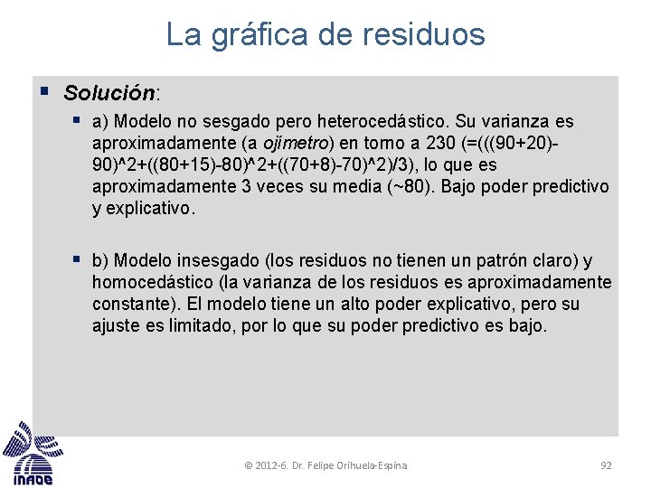 La gráfica de residuos § Solución: § a) Modelo no sesgado pero heterocedástico. Su