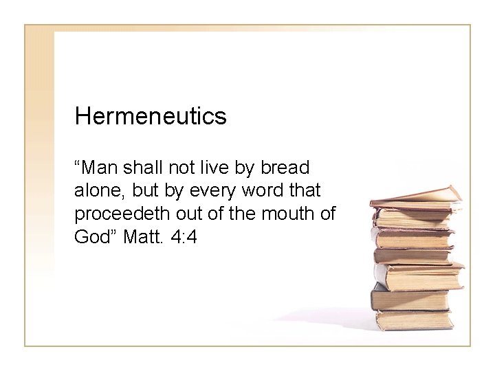 Hermeneutics “Man shall not live by bread alone, but by every word that proceedeth