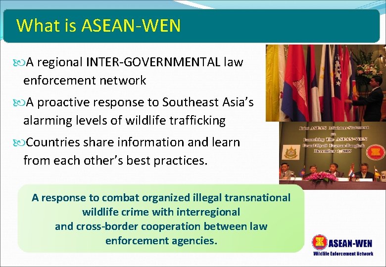 What is ASEAN-WEN A regional INTER-GOVERNMENTAL law enforcement network A proactive response to Southeast