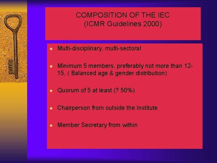 COMPOSITION OF THE IEC (ICMR Guidelines 2000) ¨ Multi-disciplinary, multi-sectoral ¨ Minimum 5 members,