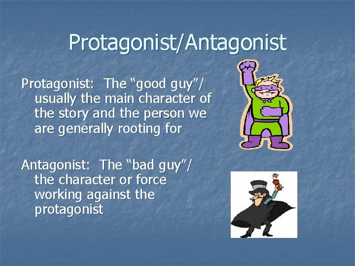 Protagonist/Antagonist Protagonist: The “good guy”/ usually the main character of the story and the Protagonist/Antagonist Protagonist: The “good guy”/ usually the main character of the story and the