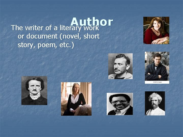 Author The writer of a literary work or document (novel, short story, poem, etc. Author The writer of a literary work or document (novel, short story, poem, etc.
