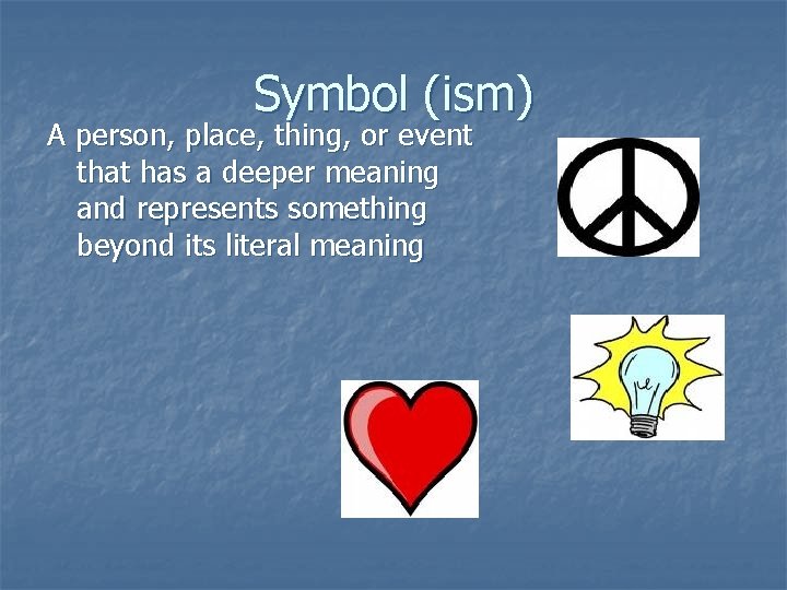 Symbol (ism) A person, place, thing, or event that has a deeper meaning and Symbol (ism) A person, place, thing, or event that has a deeper meaning and