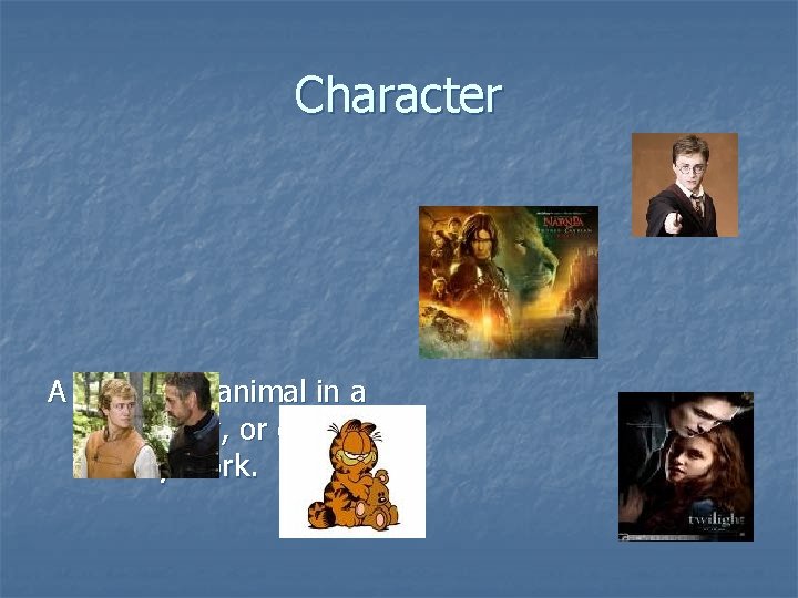 Character A person or animal in a story, play, or other literary work. Character A person or animal in a story, play, or other literary work.