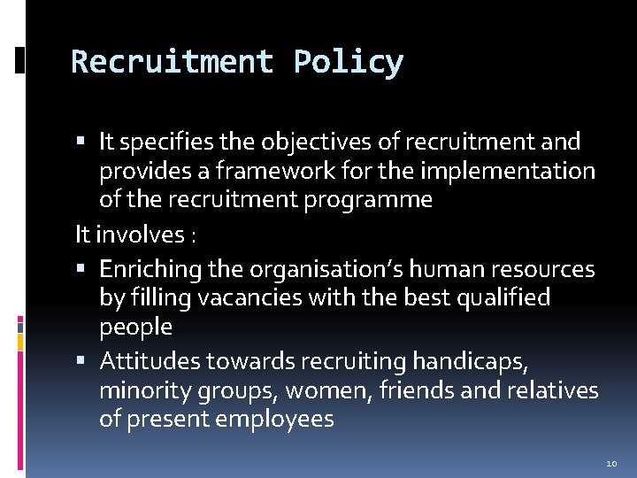 Recruitment Policy It specifies the objectives of recruitment and provides a framework for the