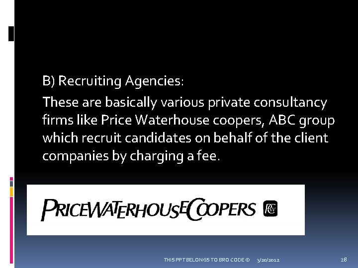 B) Recruiting Agencies: These are basically various private consultancy firms like Price Waterhouse coopers,