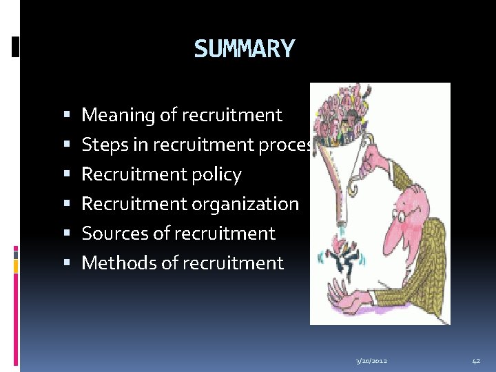 SUMMARY Meaning of recruitment Steps in recruitment process Recruitment policy Recruitment organization Sources of