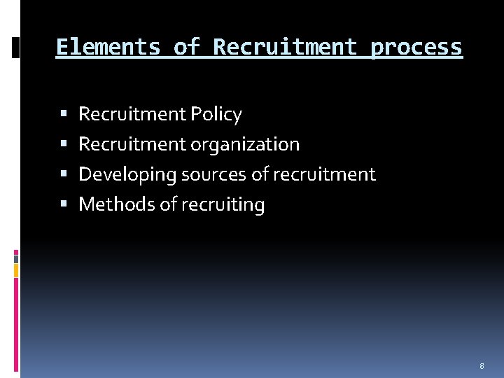 Elements of Recruitment process Recruitment Policy Recruitment organization Developing sources of recruitment Methods of
