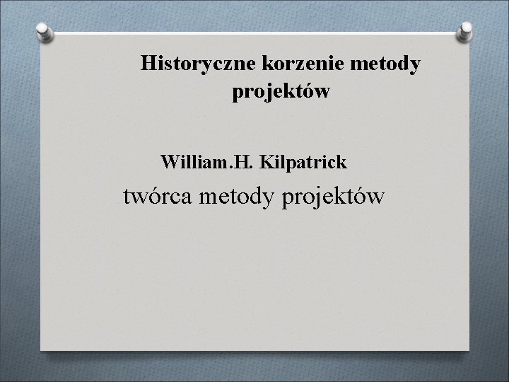 Historyczne korzenie metody projektów William. H. Kilpatrick twórca metody projektów 