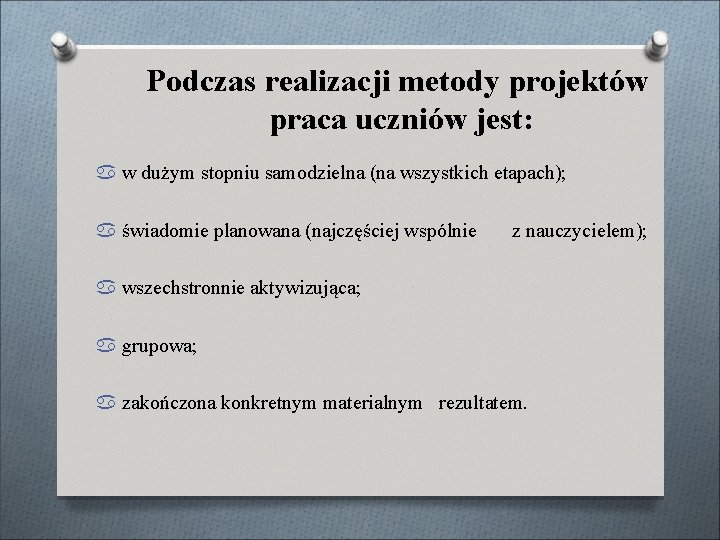 Podczas realizacji metody projektów praca uczniów jest: w dużym stopniu samodzielna (na wszystkich etapach);