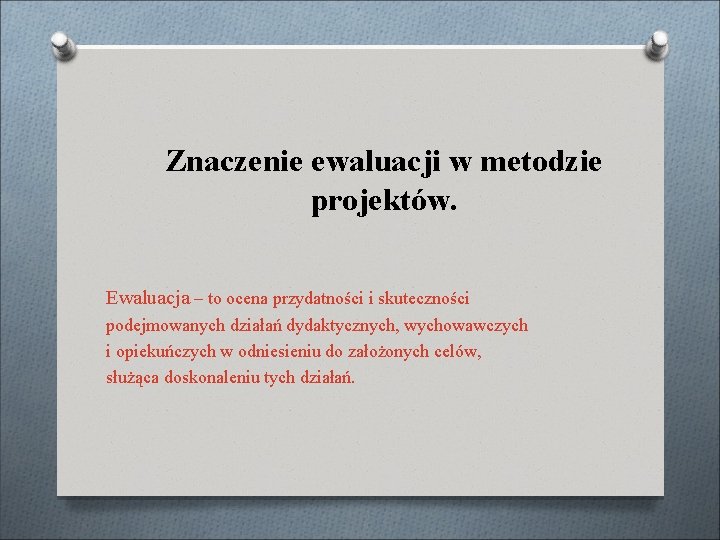 Znaczenie ewaluacji w metodzie projektów. Ewaluacja – to ocena przydatności i skuteczności podejmowanych działań