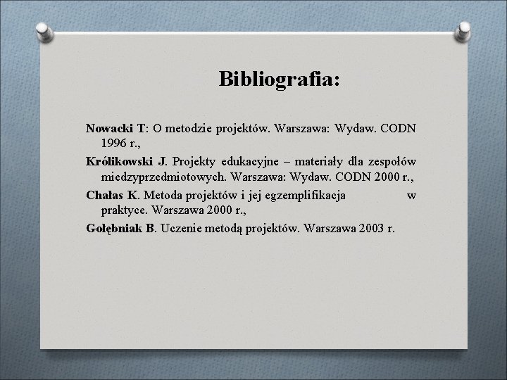 Bibliografia: Nowacki T: O metodzie projektów. Warszawa: Wydaw. CODN 1996 r. , Królikowski J.