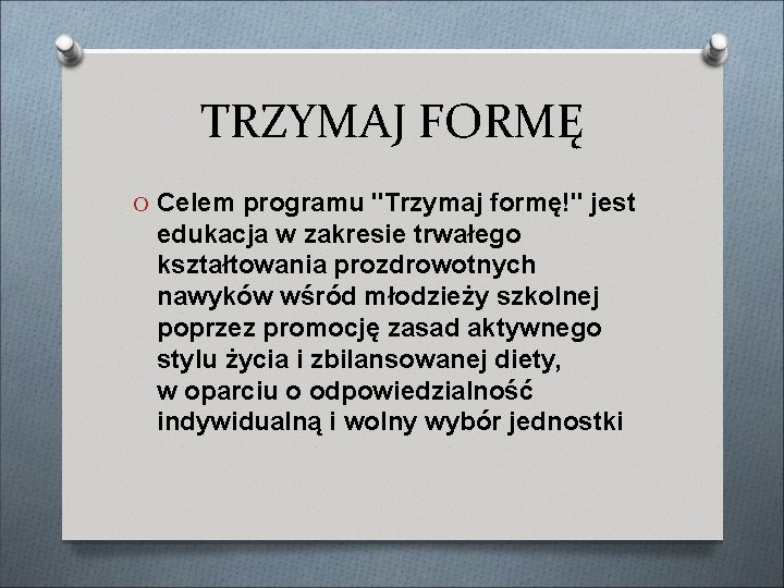 TRZYMAJ FORMĘ O Celem programu "Trzymaj formę!" jest edukacja w zakresie trwałego kształtowania prozdrowotnych